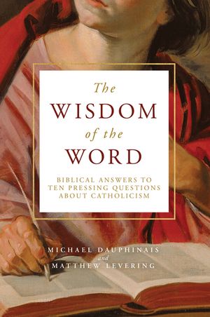 The Wisdom of the Word: Biblical Answers to Ten Pressing Questions about Catholicism image number 0