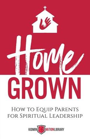 Home Grown: How to Equip Parents for Spiritual Leadership image number 0