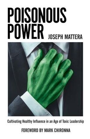 Poisonous Power: Cultivating Healthy Influence in an Age of Toxic Leadership image number 0