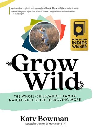Grow Wild: The Whole-Child, Whole-Family, Nature-Rich Guide to Moving More image number 0