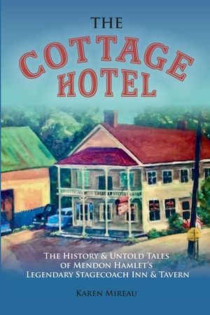 The Cottage Hotel: The History & Untold Tales of Mendon Hamlet's Legendary Stagecoach Inn & Tavern image number 0