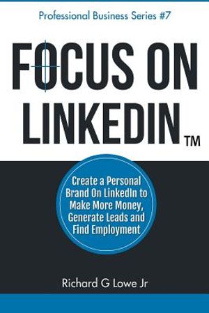 Focus on LinkedIn: Create a Personal Brand on LinkedIn(TM) to Make More Money, Generate Leads, and Find Employment image number 0