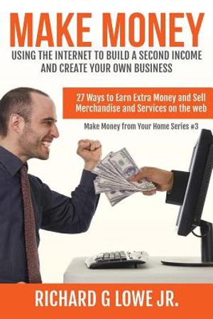 Make Money Using the Internet to Build a Second Income and Create your Own Busin: 27 Ways to Earn Extra Money and Sell Merchandise and Services on the image number 0