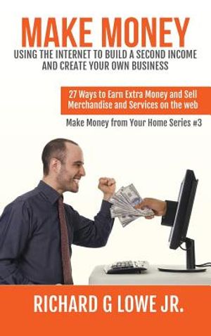 Make Money Using the Internet to Build a Second Income and Create your Own Business: 27 Ways to Earn Extra Money and Sell Merchandise and Services on image number 0