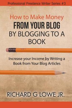 How to Make Money from your Blog by Blogging to a Book: Increase your Income by Writing a Book from your Blog Articles image number 0
