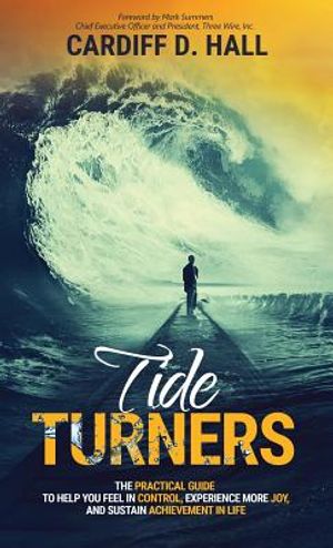 Tide Turners: The Practical Guide To Help You Feel In Control, Experience More Joy, And Sustain Achievement In Life image number 0