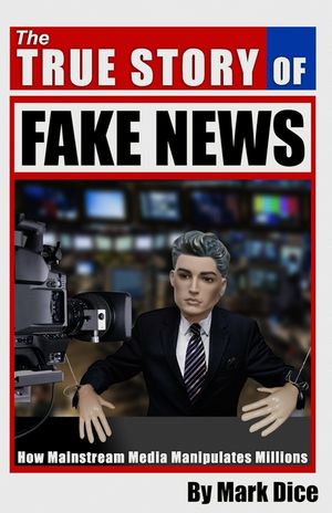The True Story of Fake News: How Mainstream Media Manipulates Millions image number 0