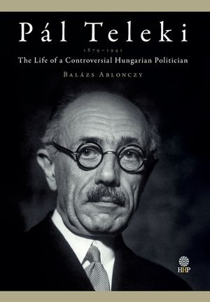 P&aacute;l Teleki (1874-1941): The Life of a Controversial Hungarian Politician image number 0