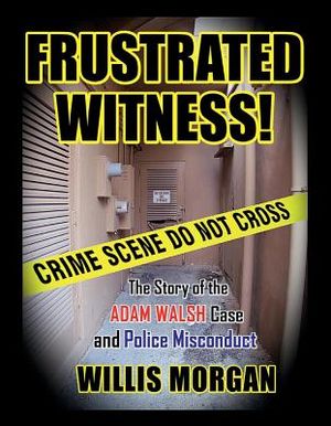 Frustrated Witness: The True Story of the Adam Walsh Case and Police Misconduct image number 0