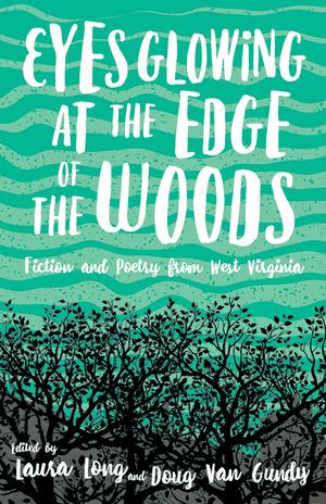 Eyes Glowing at the Edge of the Woods: Fiction and Poetry from West Virginia image number 0