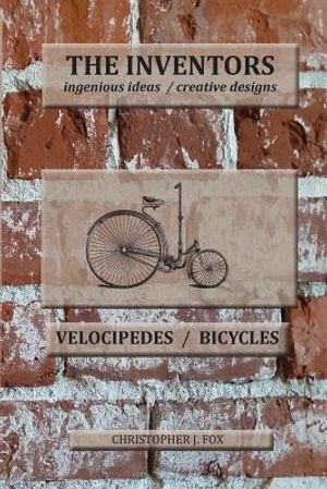 The Inventors -- Velocipedes/Bicycles: ingenious ideas / creative designs image number 0