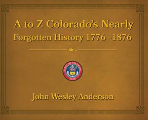 A to Z Colorado's Nearly Forgotten History 1776-1876 image number 0