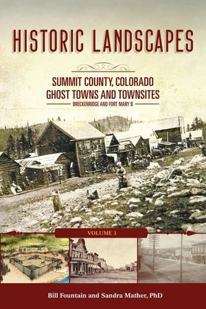 Historic Landscapes Summit County, Colorado, Ghost Towns and Townsites Volume 1: Breckenridge and Fort Mary B image number 0