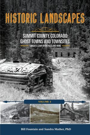 Historic Landscapes Summit County, Colorado, Ghost Towns and Townsites Volume 3: Conger's Camp, Dyersville, and More image number 0