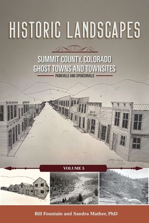 Historic Landscapes Summit County, Colorado, Ghost Towns and Townsites Volume 5: Parkville and Spencerville image number 0