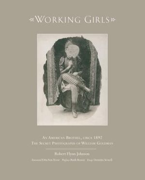 Working Girls: An American Brothel, Circa 1892 / The Private Photographs of William Goldman image number 0