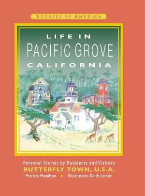 Life in Pacific Grove California: Personal Stories by Residents and Visitors to Butterfly Town U.S.A. image number 0