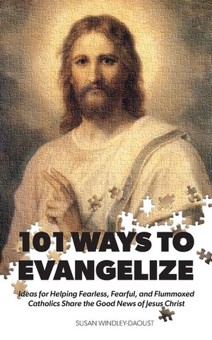 101 Ways to Evangelize: Ideas for Helping Fearless, Fearful, and Flummoxed Catholics Share the Good News of Jesus Christ image number 0