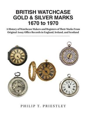 BRITISH WATCHCASE GOLD & SILVER MARKS 1670 to 1970: A History of Watchcase Makers and Registers of Their Marks From Original Assay Office Records in E image number 0