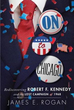 On to Chicago: Rediscovering Robert F. Kennedy and the Lost Campaign of 1968 image number 0