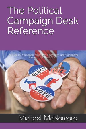 The Political Campaign Desk Reference: A Guide for Campaign Managers, Operatives, and Candidates Running for Political Office image number 0