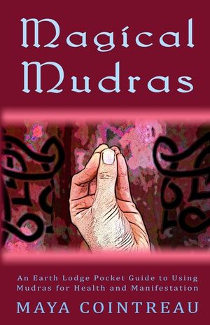 Magical Mudras - An Earth Lodge Pocket Guide to Using Mudras for Health and Manifestation image number 0