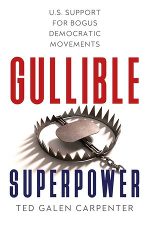 Gullible Superpower: U.S. Support for Bogus Foreign Democratic Movements image number 0