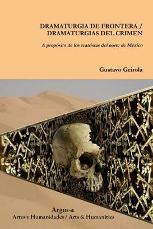 DRAMATURGIA DE FRONTERA / DRAMATURGIAS DEL CRIMEN. A prop&oacute;sito de los teatristas del norte de M&eacute;xico image number 0