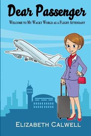 Dear Passenger: Welcome to My Wacky World as a Flight Attendant image number 0