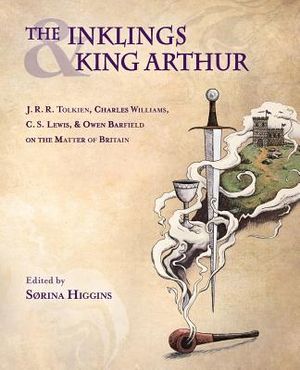 The Inklings and King Arthur: J.R.R. Tolkien, Charles Williams, C.S. Lewis, and Owen Barfield on the Matter of Britain image number 0