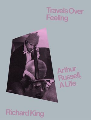 Travels Over Feeling: Arthur Russell, a Life image number 0