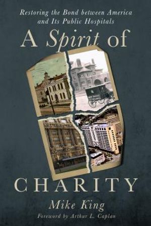 A Spirit of Charity: Restoring the Bond Between America and Its Public Hospitals image number 0