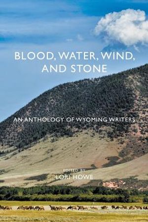 Blood, Water, Wind, and Stone: An Anthology of Wyoming Writers image number 0