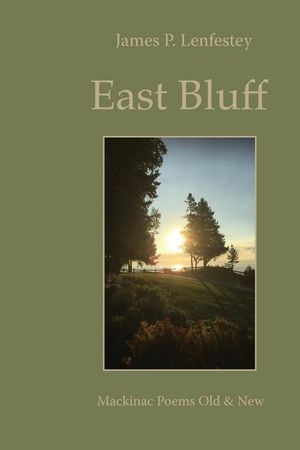 East Bluff: Mackinac Poems Old & New image number 0