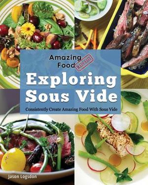 Amazing Food Made Easy: Exploring Sous Vide: Consistently Create Amazing Food with Sous Vide image number 0