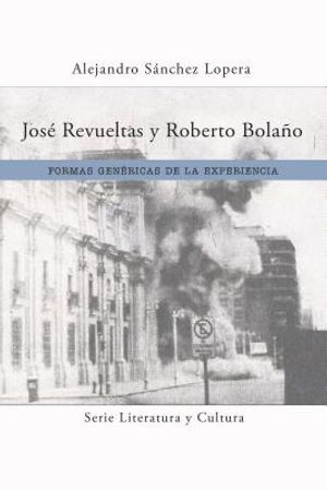 Jos&eacute; Revueltas Y Roberto Bola&ntilde;o: Formas Gen&eacute;ricas de la Experiencia image number 0