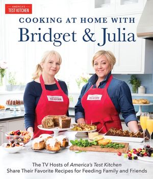 Cooking at Home with Bridget & Julia: The TV Hosts of America's Test Kitchen Share Their Favorite Recipes for Feeding Family and Friends image number 0