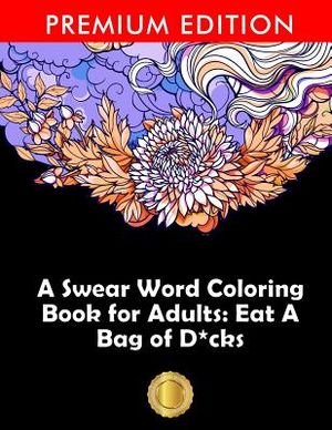 A Swear Word Coloring Book for Adults: Eat A Bag of D*cks: Eggplant Emoji Edition: An Irreverent & Hilarious Antistress Sweary Adult Colouring Gift .. image number 0