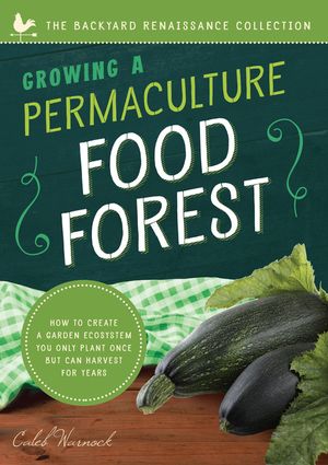 Growing a Permaculture Food Forest: How to Create a Garden Ecosystem You Only Plant Once But Can Harvest for Years image number 0