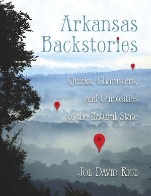 Arkansas Backstories, Volume 1: Quirks, Characters, and Curiosities of the Natural State image number 0