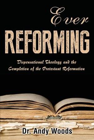 Ever Reforming: Dispensational Theology and the Completion of the Protestant Reformation image number 0
