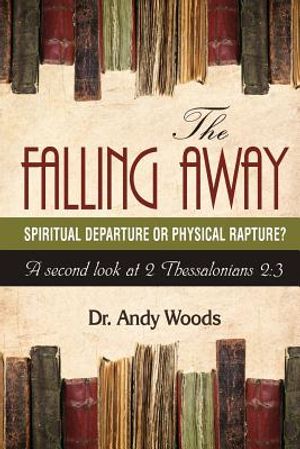 The Falling Away: Spiritual Departure or Physical Rapture?: A Second Look at 2 Thessalonians 2:3 image number 0