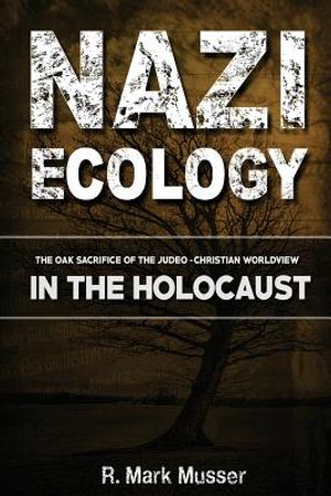 Nazi Ecology: The Oak Sacrifice of the Judeo-Christian Worldview in the Holocaust image number 0