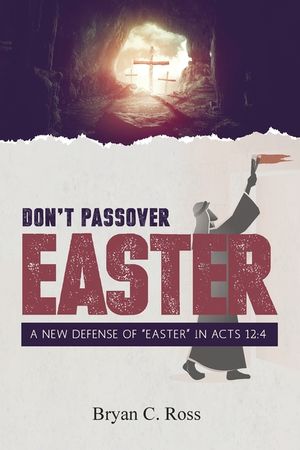 Don't Passover Easter: A New Defense of "Easter" in Acts 12:4 image number 0