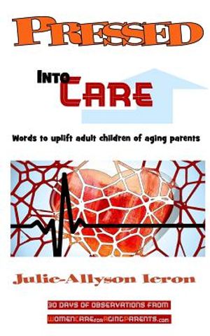 Pressed Into Care: Words to uplift adult children of aging parents image number 0