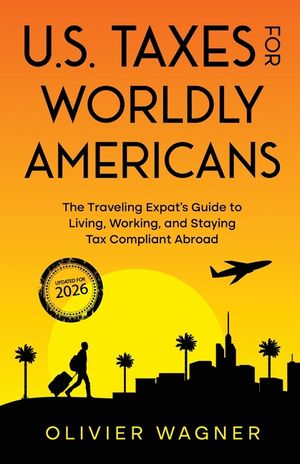 U.S. Taxes For Worldly Americans: The Traveling Expat's Guide to Living, Working, and Staying Tax Compliant Abroad image number 0
