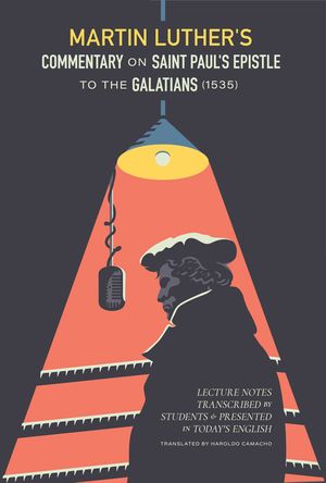 Martin Luther's Commentary on St. Paul's Epistle to the Galatians (1535): Lecture Notes Transcribed by Students and Presented in Today's English image number 0