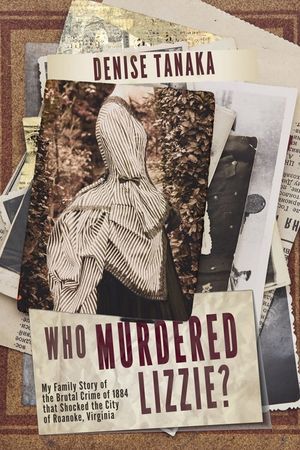 Who Murdered Lizzie? My Family Story of the Brutal Crime of 1884 that Shocked the City of Roanoke, Virginia image number 0