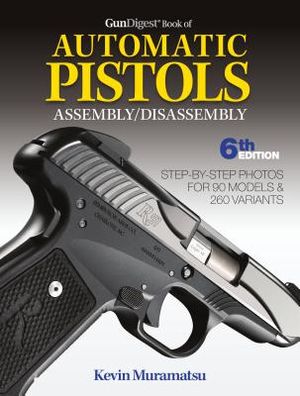 Gun Digest Book of Automatic Pistols Assembly/Disassembly, 6th Edition image number 0