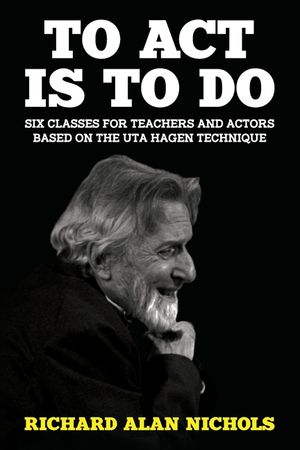 To Act Is to Do: Six Classes for Teachers and Actors Based on the Uta Hagen Technique image number 0